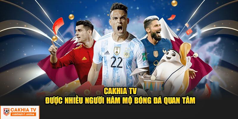 Cakhia TV được nhiều người hâm mộ bóng đá quan tâm